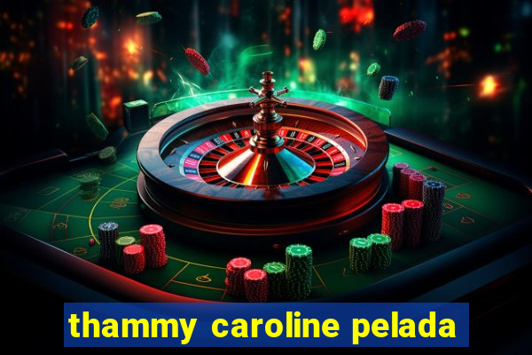 thammy caroline pelada